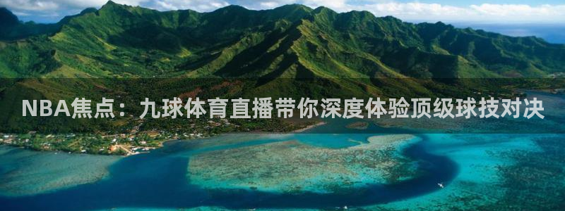 NBA焦点：九球体育直播带你深度体验顶级球技对决